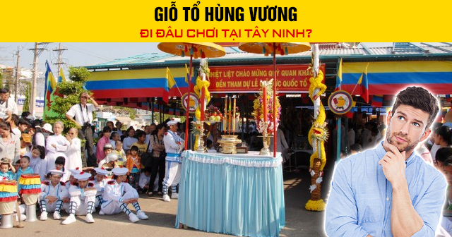 Giỗ Tổ Hùng Vương đi đâu chơi tại Tây Ninh?