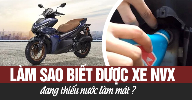 Làm sao biết được xe NVX đang thiếu nước làm mát?