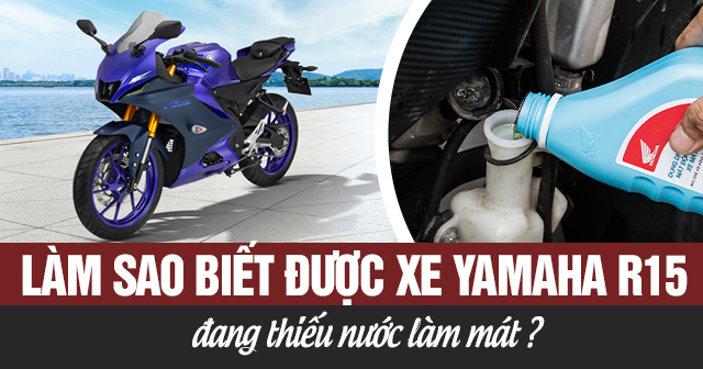 Làm sao biết được xe R15 đang thiếu nước làm mát?