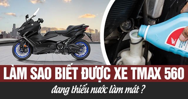 Làm sao biết được xe Tmax 560 đang thiếu nước làm mát?