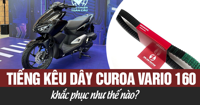 Tiếng kêu dây curoa Vario 160 khắc phục như thế nào?