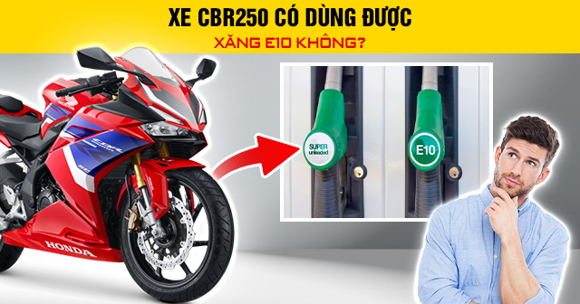 Xe CBR250 có dùng được xăng E10 không?