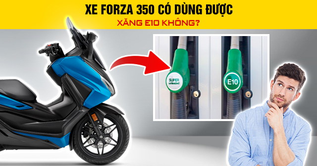 Xe Forza 350 có dùng được xăng E10 không?