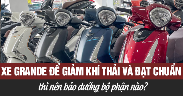 Xe Latte để giảm khí thải và đạt chuẩn thì nên bảo dưỡng bộ phận nào?