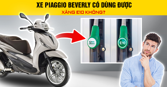 Xe Piaggio Beverly có dùng được xăng E10 không?