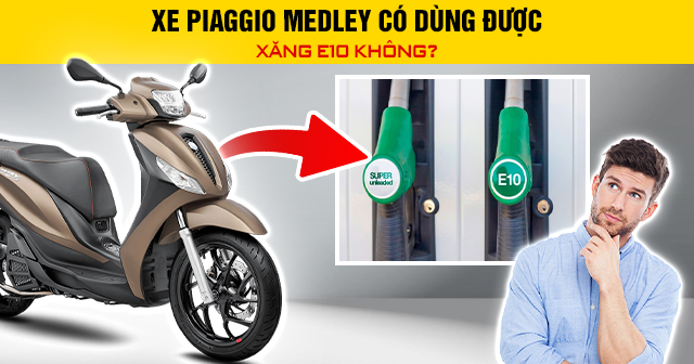 Xe Piaggio Medley có dùng được xăng E10 không?