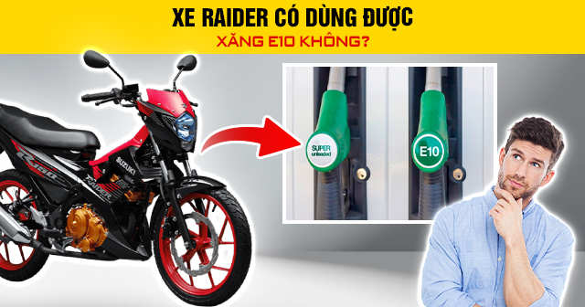 Xe Raider có dùng được xăng E10 không?