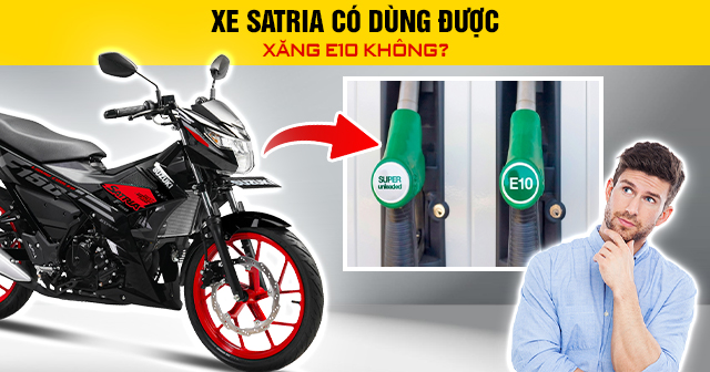Xe Satria có dùng được xăng E10 không?