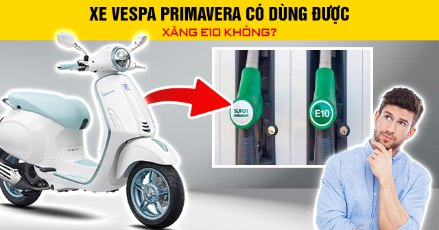 Xe Vespa Primavera có dùng được xăng E10 không?