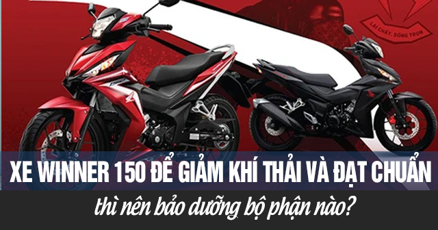 Xe Winner 150 để giảm khí thải và đạt chuẩn thì nên bảo dưỡng bộ phận nào?