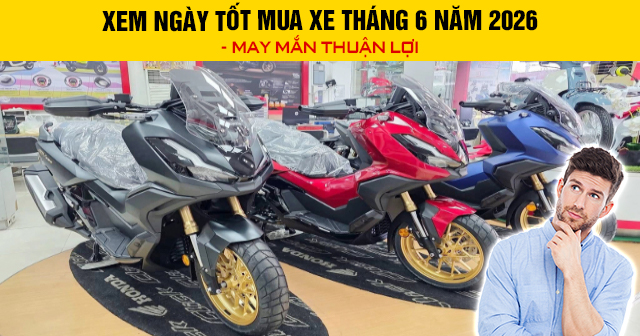 Xem ngày tốt mua xe tháng 6 năm 2026 - May mắn thuận lợi