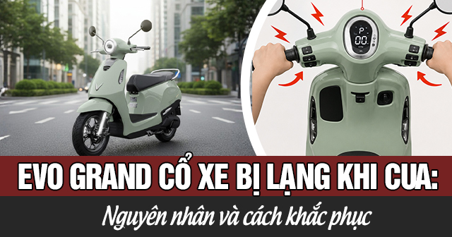 Evo Grand cổ xe bị lạng khi cua: Nguyên nhân và cách khắc phục