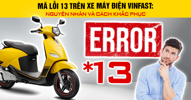 Mã lỗi 13 trên xe máy điện Vinfast: Nguyên nhân và cách khắc phục