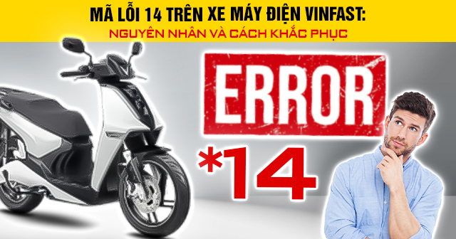 Mã lỗi 14 trên xe máy điện Vinfast: Nguyên nhân và cách khắc phục