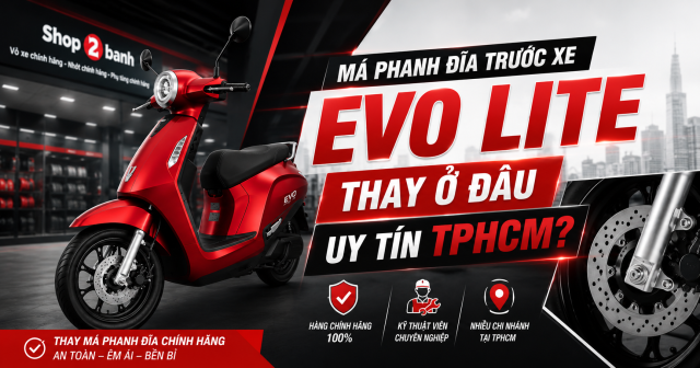 Má phanh đĩa trước xe Evo Lite thay ở đâu uy tín TPHCM?