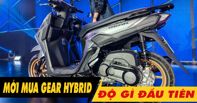 Mới mua xe Gear Hybrid nên độ gì đầu tiên?