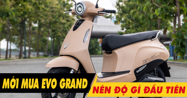 Mới mua xe máy điện Evo Grand nên độ gì đầu tiên?