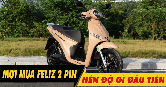 Mới mua xe máy điện Feliz 2025 (2 pin) nên độ gì đầu tiên?