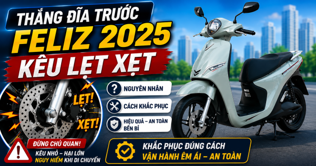 Thắng đĩa trước Feliz 2025 kêu lẹt xẹt: Nguyên nhân và cách khắc phục