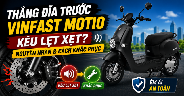 Thắng đĩa trước Vinfast Motio kêu lẹt xẹt: Nguyên nhân và cách khắc phục