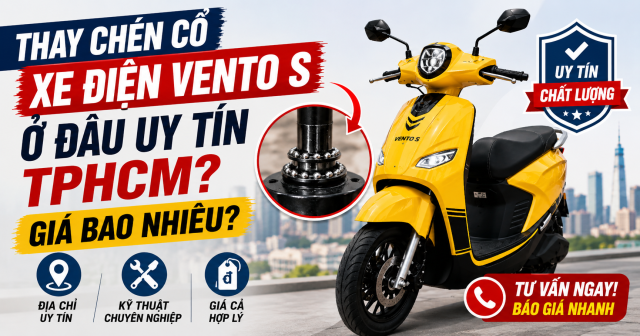 Thay chén cổ xe điện Vento S ở đâu uy tín TPHCM? Giá bao nhiêu?