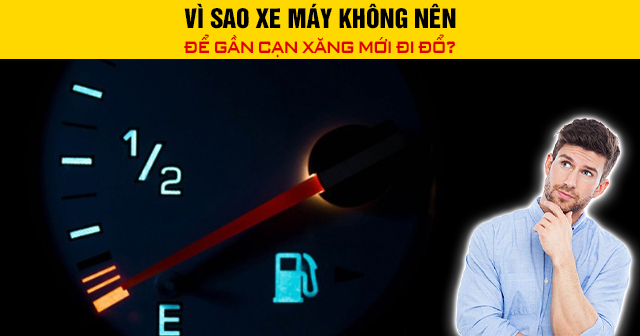 Vì sao xe máy không nên để gần cạn xăng mới đi đổ?