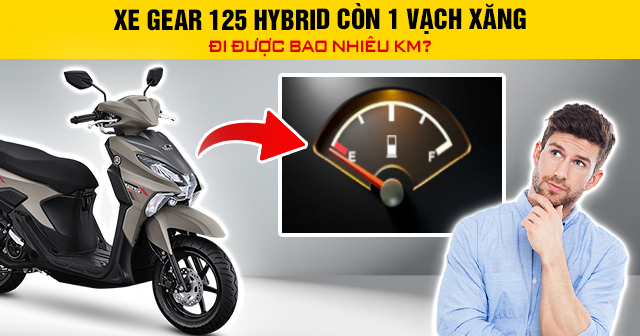 Xe Gear 125 Hybrid còn 1 vạch xăng đi được bao nhiêu km?