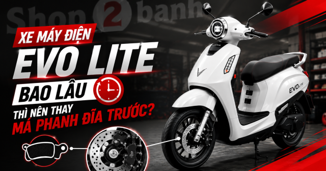 Xe máy điện Evo Lite bao lâu thì nên thay má phanh đĩa trước?
