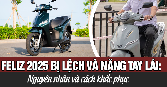 Xe máy điện Feliz 2025 bị lệch và nặng tay lái: Nguyên nhân và cách khắc phục