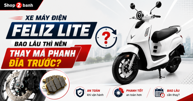 Xe máy điện Feliz Lite bao lâu thì nên thay má phanh đĩa trước?