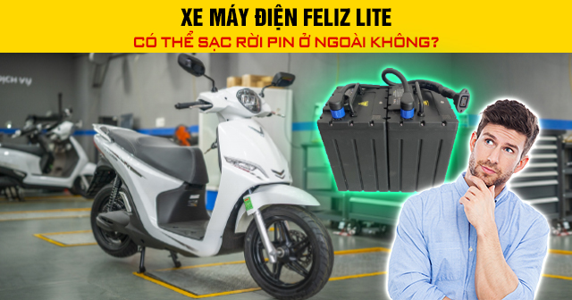 Xe máy điện Feliz Lite có thể sạc rời pin ở ngoài không?