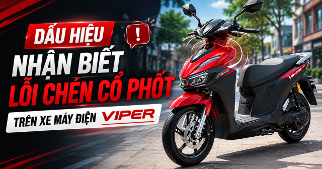 Dấu hiệu nhận biết lỗi chén cổ phốt trên xe máy điện Viper
