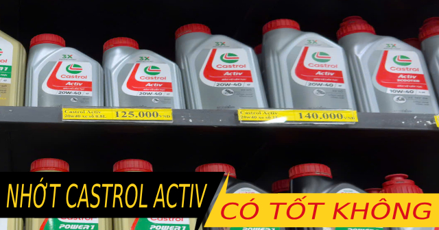Nhớt Castrol Activ có tốt không? Phù hợp cho xe nào?